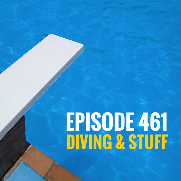 Episode 461 - Diving and stuff