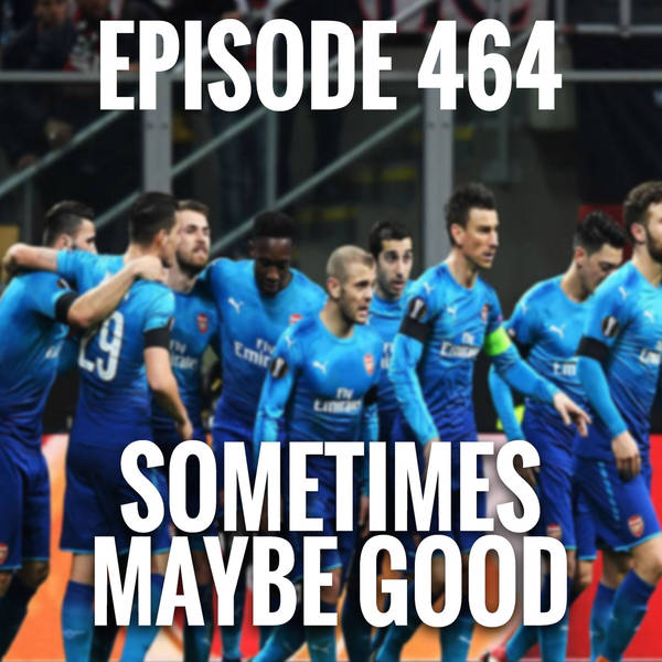 Episode 464 - Sometimes maybe good