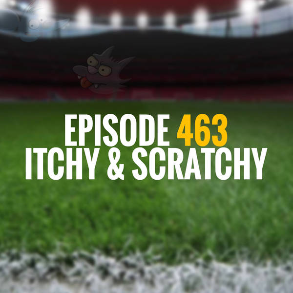 Episode 463 - Itchy and Scratchy