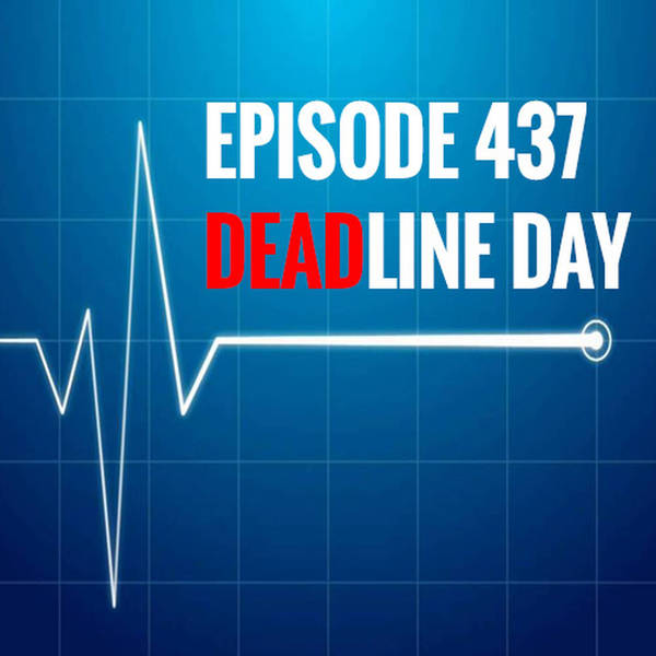 Episode 437 - Deadline day