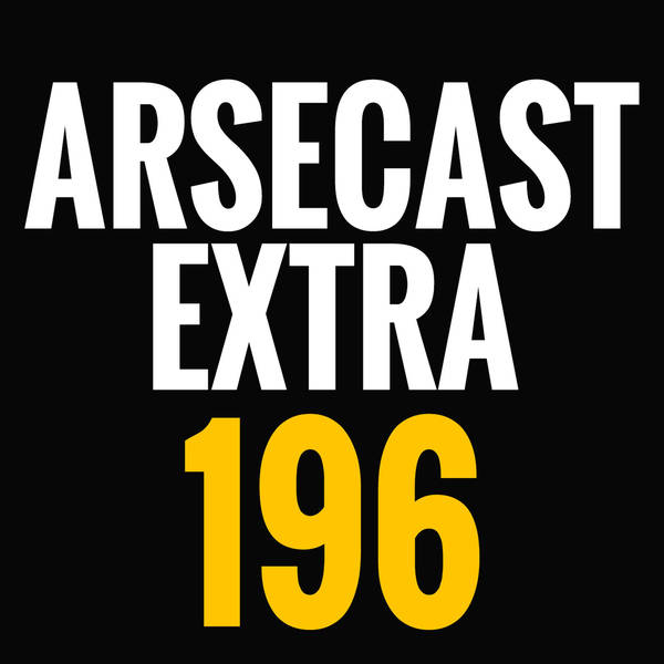 Arsecast Extra Episode 196 - 16.10.2017