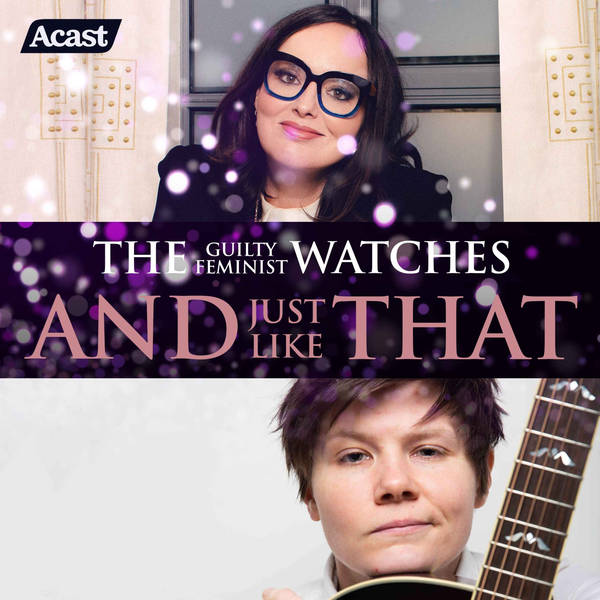 The Guilty Feminist watches And Just Like That - Episode 10 part two with Grace Petrie