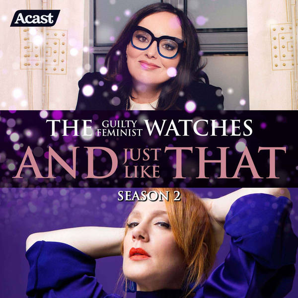 The Guilty Feminist Watches And Just Like That - Season 2, Episodes 1 and 2 - with Sara Barron