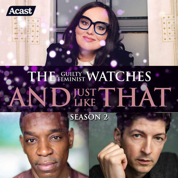 The Guilty Feminist watches And Just Like That - Season 2, Episode 7 with Syrus Lowe and Lee Knight