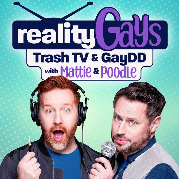 Reality Gays Trash Tv And Gaydd With Mattie And Poodle Podcast Global Player