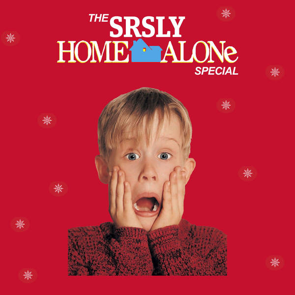 SRSLY #73: The Home Alone Special