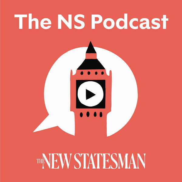 The New Statesman podcast | politics, ideas and interviews