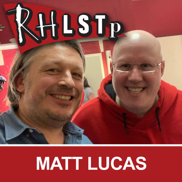 RHLSTP 214 - Matt Lucas