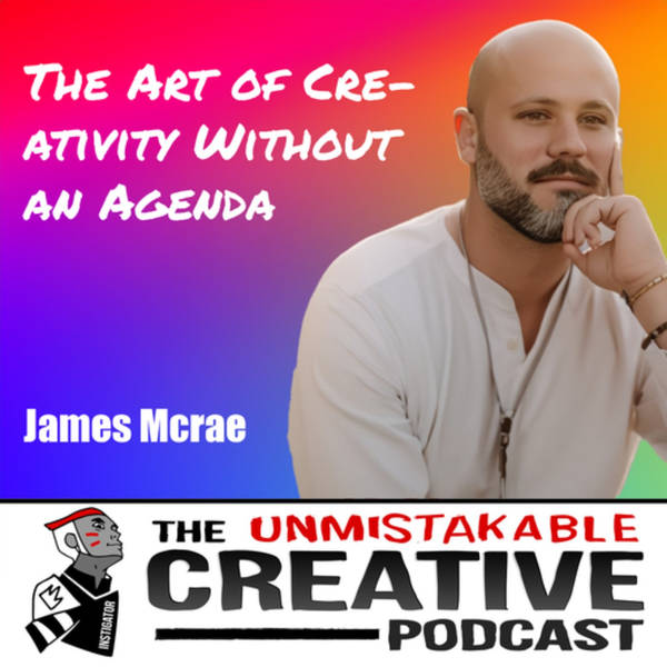 James McCrae | The Art of Creativity Without an Agenda