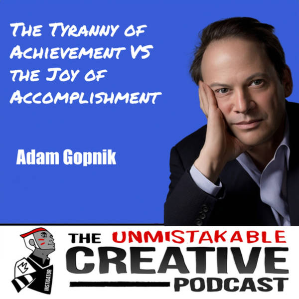 Adam Gopnik | The Tyranny of Achievement VS the Joy of Accomplishment