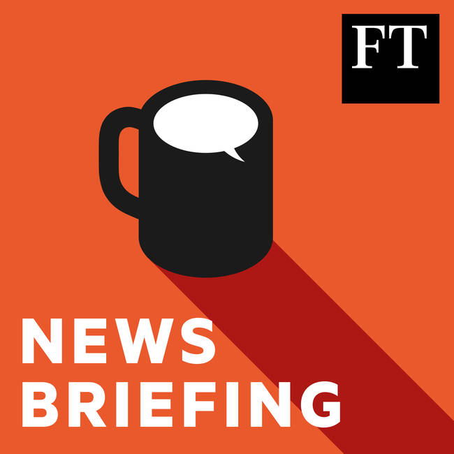 650px x 650px - FT News Briefing - Podcast