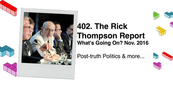 402. The Rick Thompson Report: What’s Going On? Nov. 2016 (Post-Truth Politics, Cricket and Tetris)