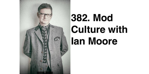 382. Mod Culture with Ian Moore