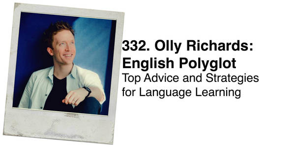 332. Olly Richards: English Polyglot - Top Advice and Strategies for Language Learning