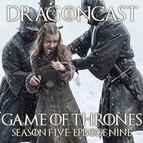 Game of Thrones Rewatch Episode: S5E9 - The Dance of the Dragons