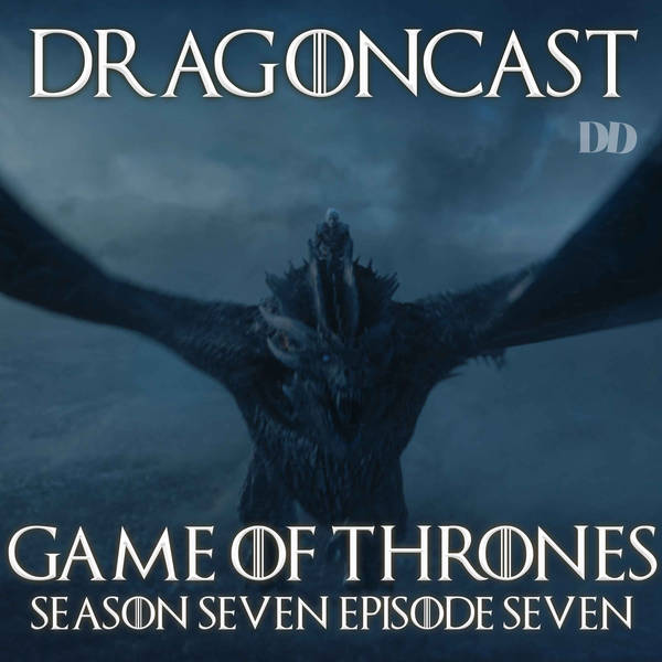 Game of Thrones Rewatch Episode: S7E7 - The Dragon and the Wolf