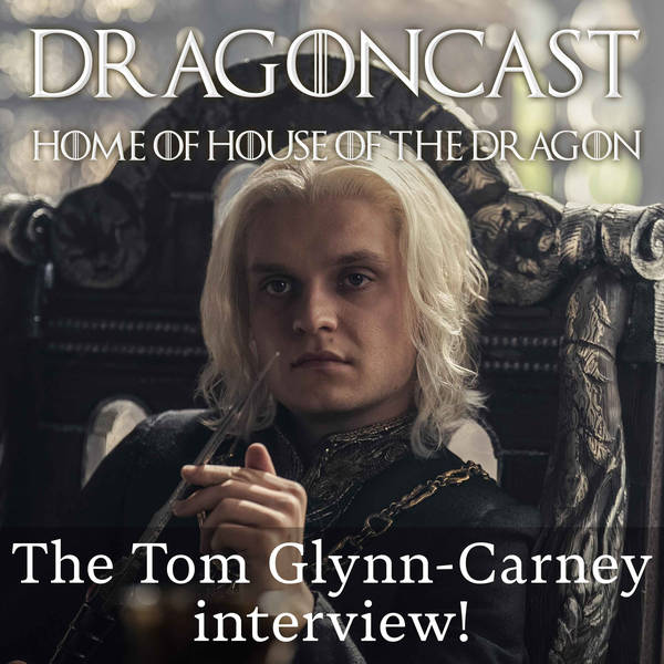 King Aegon speaks! The Tom Glynn-Carney interview!