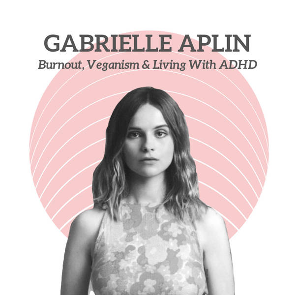 Gabrielle Aplin - Burnout, Veganism & Living With ADHD