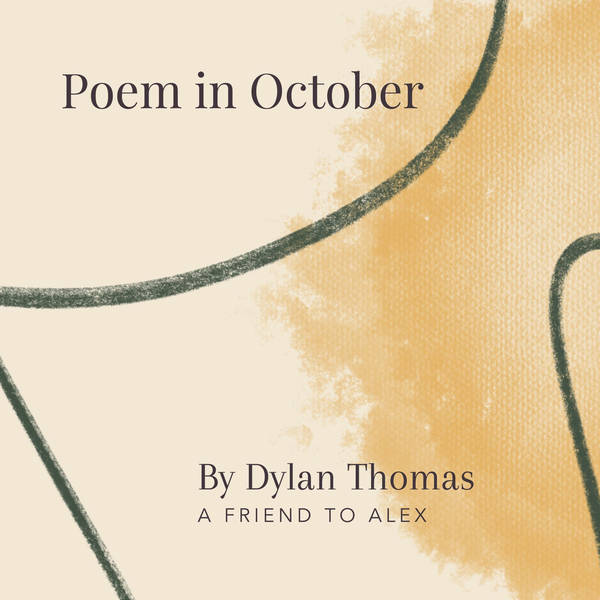 74. Poem in October by Dylan Thomas - A Friend to Alex