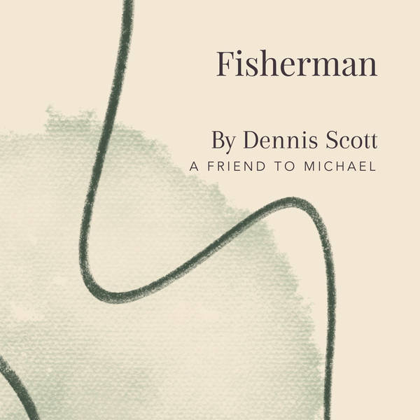69. Fisherman by Dennis Scott - A Friend to Michael
