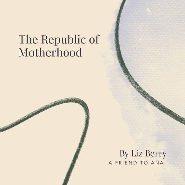 61. The Republic of Motherhood by Liz Berry - A Friend to Ana