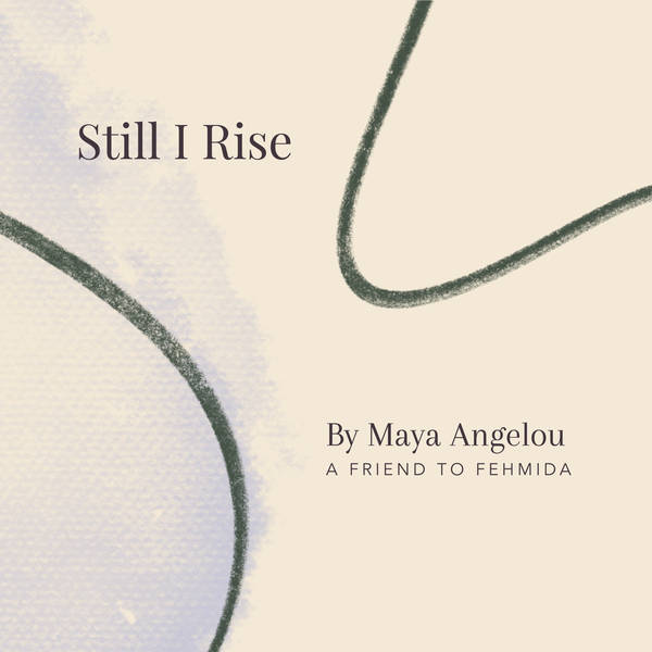 57. Still I Rise by Maya Angelou - A Friend to Fehmida