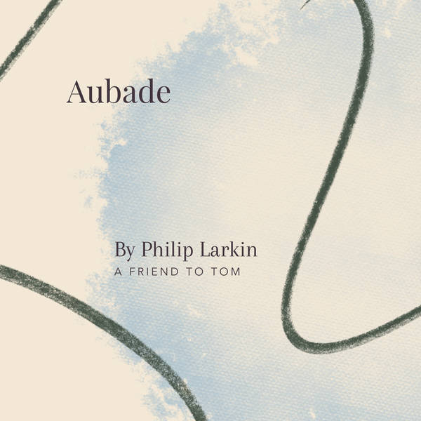 56. Aubade by Philip Larkin - A Friend to Tom