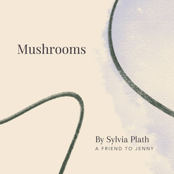 55. Mushrooms by Sylvia Plath - A Friend to Jenny