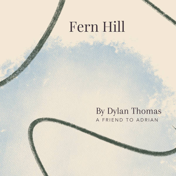 48. Fern Hill by Dylan Thomas - A Friend to Adrian