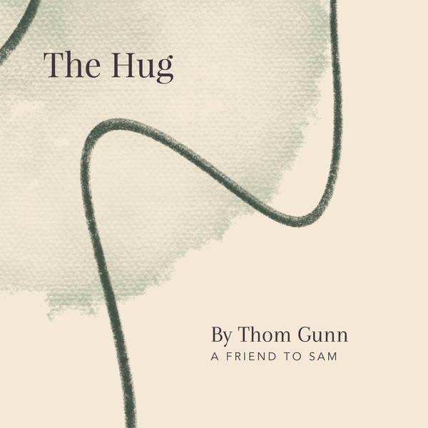 44. The Hug by Thom Gunn - A Friend to Sam