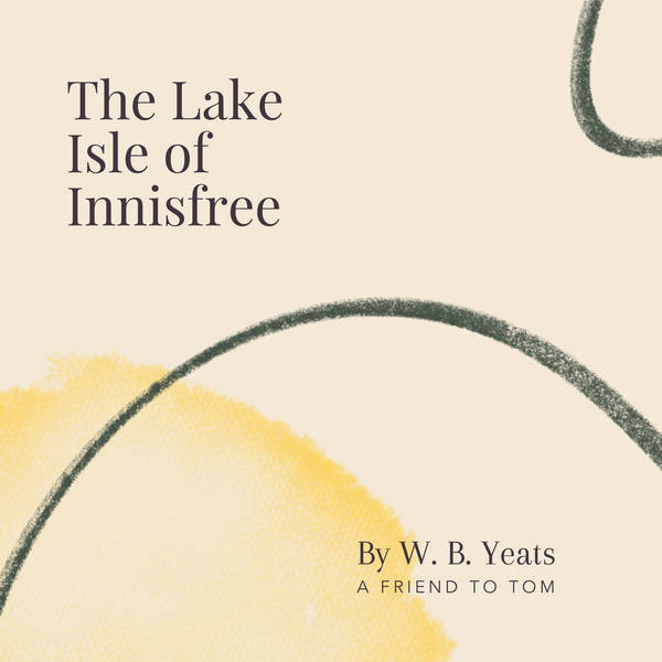 26. The Lake Isle Of Innisfree by W. B. Yeats - A Friend To Tom
