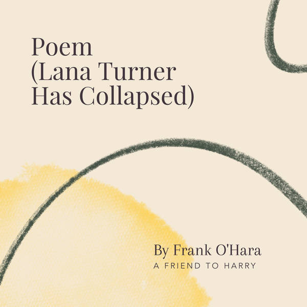 13. Poem (Lana Turner Has Collapsed) by Frank O'Hara - A Friend to Harry Jelly