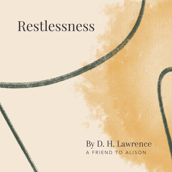 10. Restlessness by D.H. Lawrence - A Friend to Alison