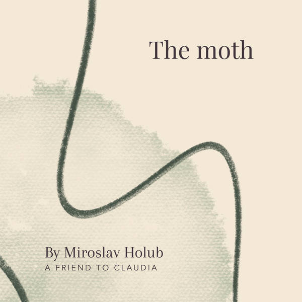 8. The moth by Miroslav Holub - A Friend to Claudia