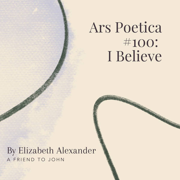 7. Ars Poetica #100: I Believe by Elizabeth Alexander - A Friend to John