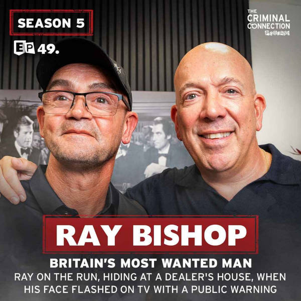 Episode 49: Ray Bishop - Britain's Most Wanted Man