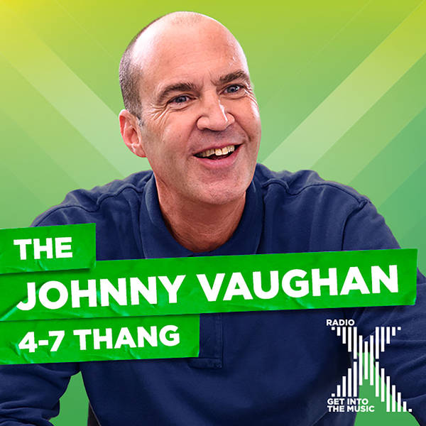 Johnny Vaughan on Radio X: Podcast 64