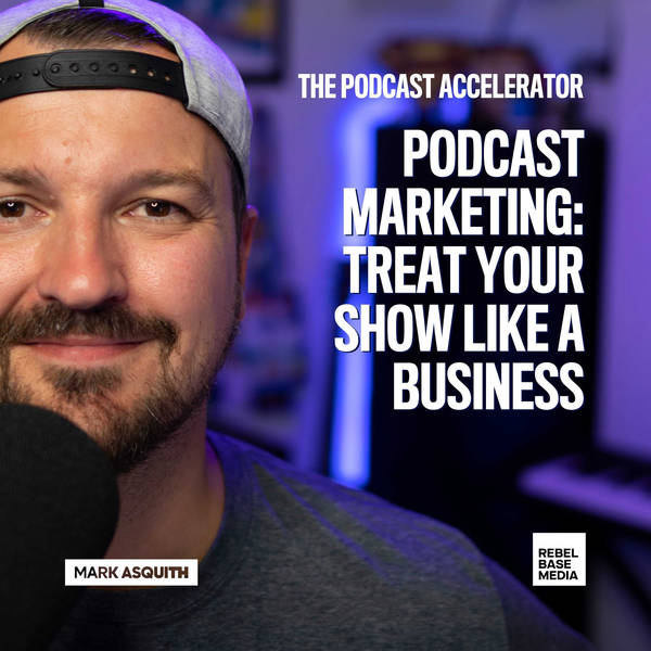 Podcast Marketing: Treat Your Show Like a Business