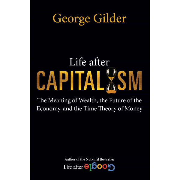 George Gilder - Life After Capitalism