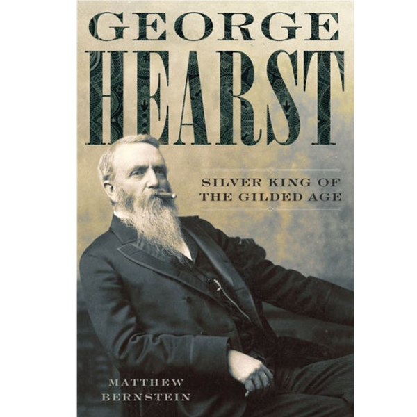 Matthew Bernstein - George Hearst: Silver King of the Gilded Age