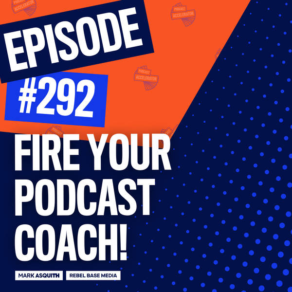 Fire Your Podcast Coach (The 3 Podcast Coach Sins)