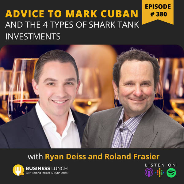 Ryan’s and Roland’s Advice to Mark Cuban and the 4 Types of Shark Tank Investments