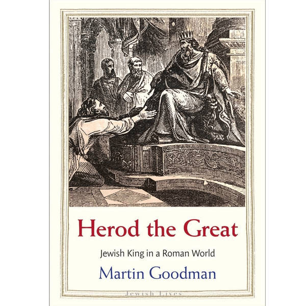 Martin Goodman - Herod the Great: Jewish King in a Roman World