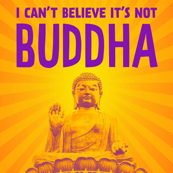 Welcome to "I Can't Believe It's Not Buddha!"