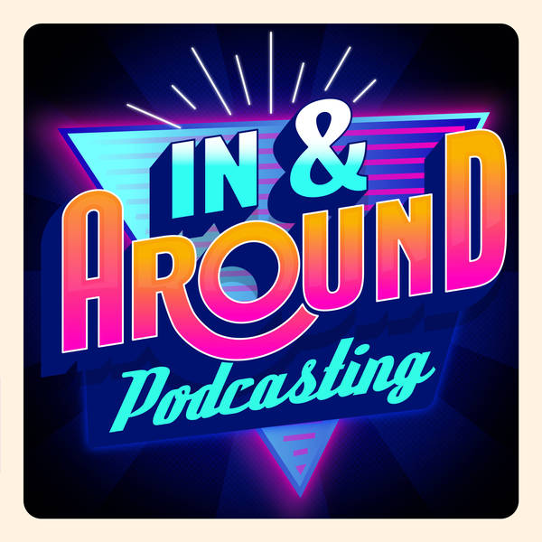 In & Around Podcasting - Highlighting Powerful Podcasting Perspectives