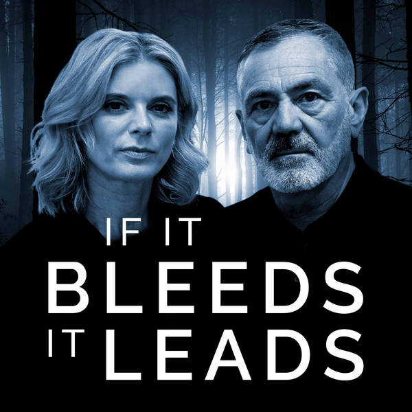 SUBSCRIBE and listen NOW, to IF IT BLEEDS IT LEADS, on Global Player or wherever you get your podcasts.