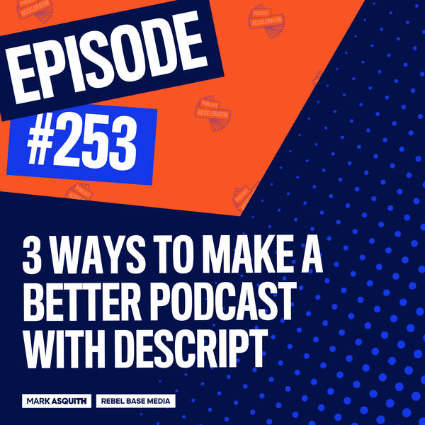 3 Ways to Make A Better Podcast with Descript