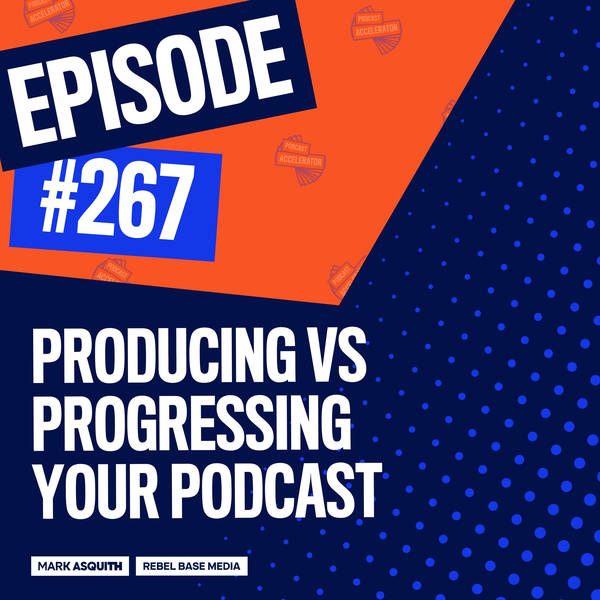 Producing vs Progressing Your Podcast