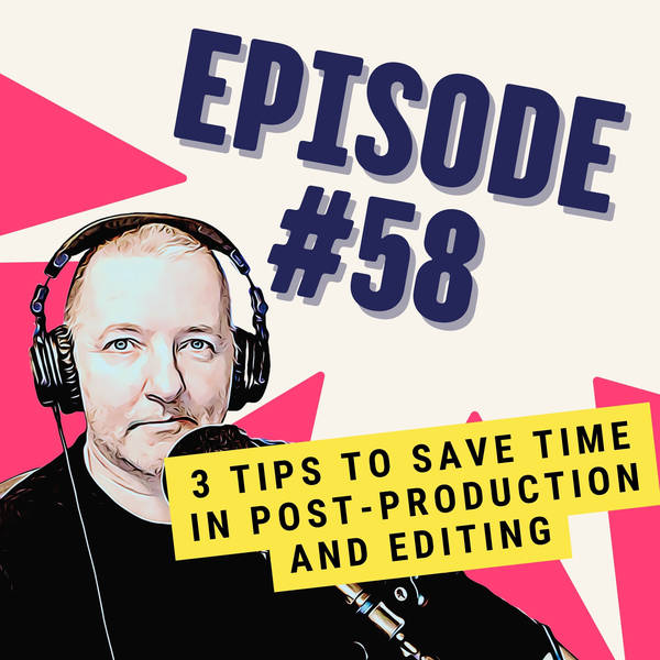 3 Tips to Save Time in Post-Production and Editing