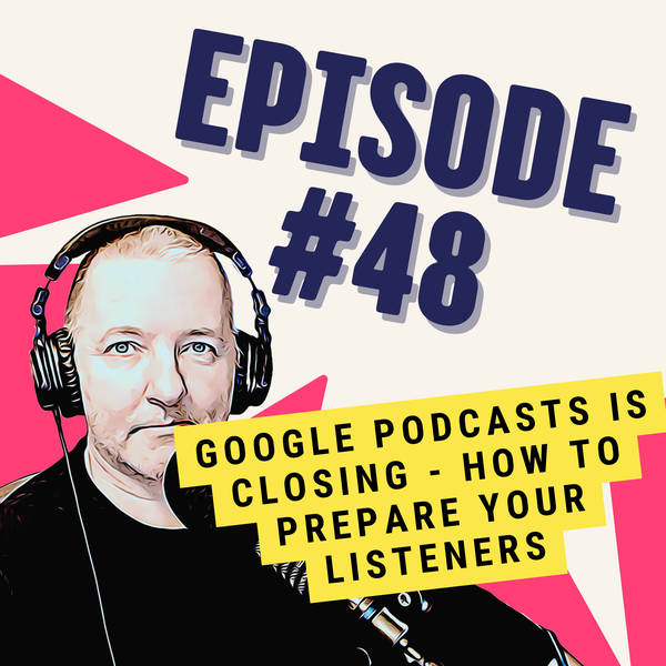 Google Podcasts is Closing - How to Prepare Your Listeners